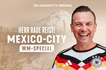 Ein MAGENTA TV Original: Herr Raue reist. Mexiko-Stadt WM-Special